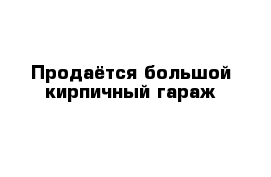 Продаётся большой кирпичный гараж